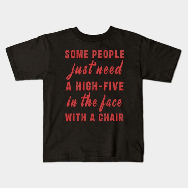 some people need just a high five in the face with a chair Kids T-Shirt by Ksarter